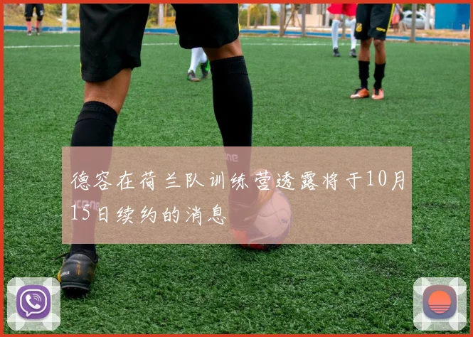德容在荷兰队训练营透露将于10月15日续约的消息
