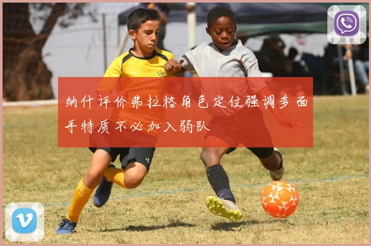 纳什评价弗拉格角色定位强调多面手特质不必加入弱队