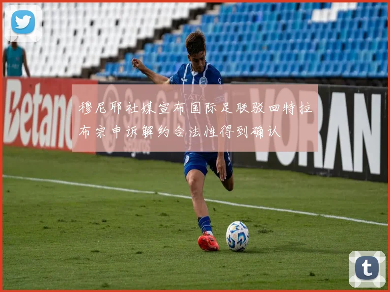 穆尼耶社媒宣布国际足联驳回特拉布宗申诉解约合法性得到确认